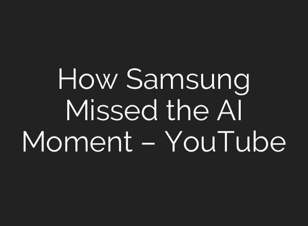 How Samsung Missed the AI Moment – YouTube