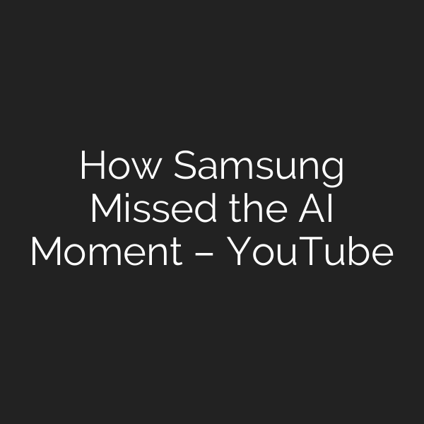 How Samsung Missed the AI Moment – YouTube