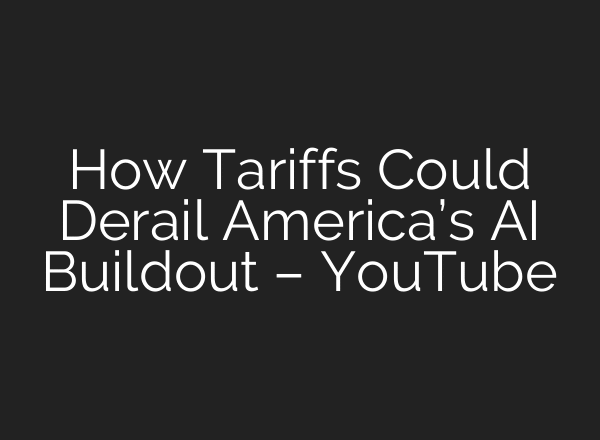 How Tariffs Could Derail America’s AI Buildout – YouTube