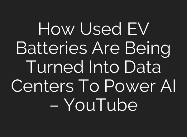 How Used EV Batteries Are Being Turned Into Data Centers To Power AI – YouTube
