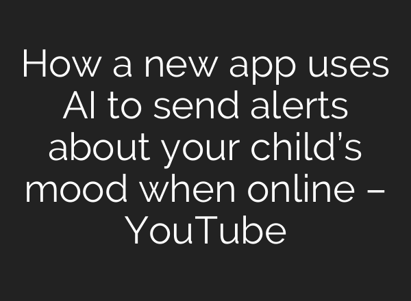 How a new app uses AI to send alerts about your child’s mood when online – YouTube