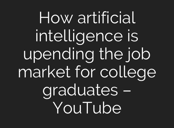 How artificial intelligence is upending the job market for college graduates – YouTube