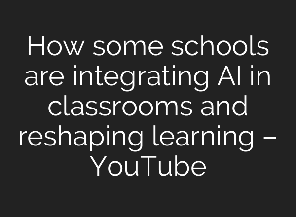 How some schools are integrating AI in classrooms and reshaping learning – YouTube