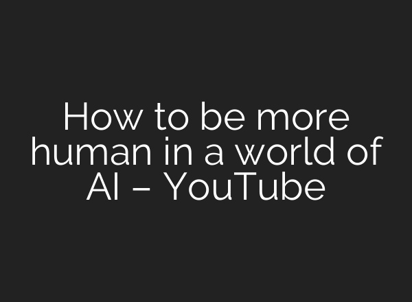 How to be more human in a world of AI – YouTube