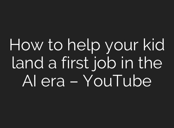 How to help your kid land a first job in the AI era – YouTube