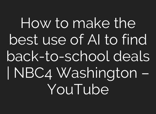 How to make the best use of AI to find back-to-school deals | NBC4 Washington – YouTube