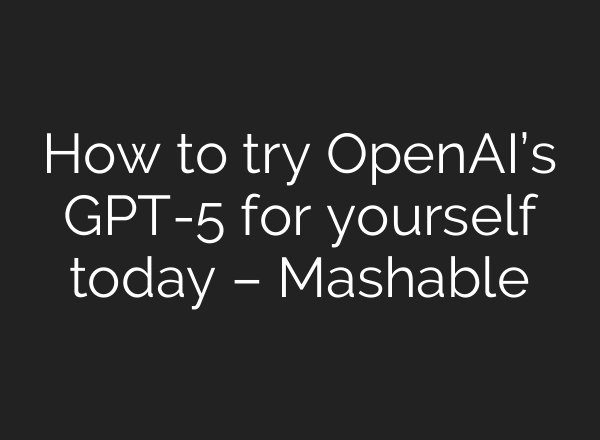 How to try OpenAI’s GPT-5 for yourself today – Mashable