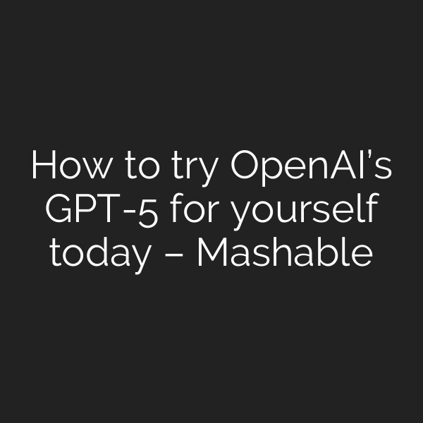 How to try OpenAI’s GPT-5 for yourself today – Mashable