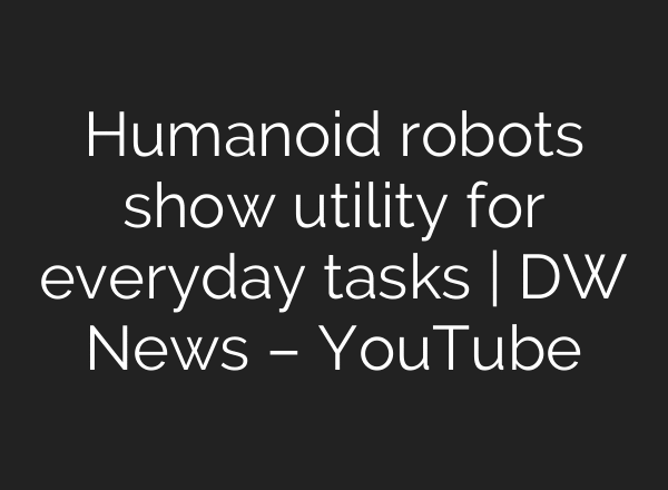 Humanoid robots show utility for everyday tasks | DW News – YouTube