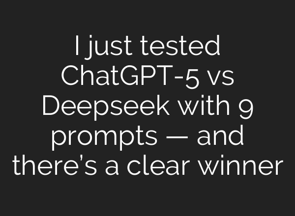 I just tested ChatGPT-5 vs Deepseek with 9 prompts — and there’s a clear winner