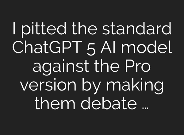 I pitted the standard ChatGPT 5 AI model against the Pro version by making them debate …
