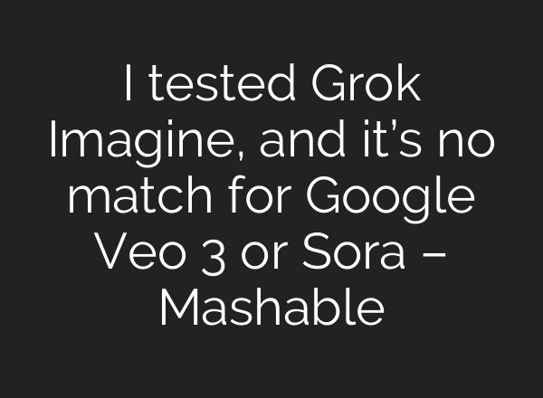 I tested Grok Imagine, and it’s no match for Google Veo 3 or Sora – Mashable