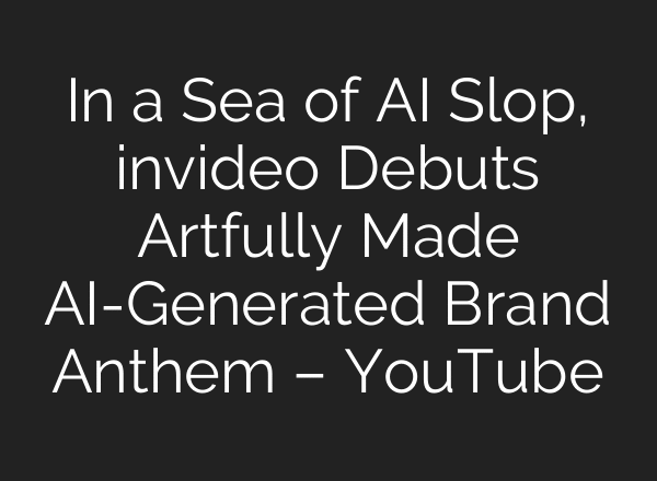 In a Sea of AI Slop, invideo Debuts Artfully Made AI-Generated Brand Anthem – YouTube