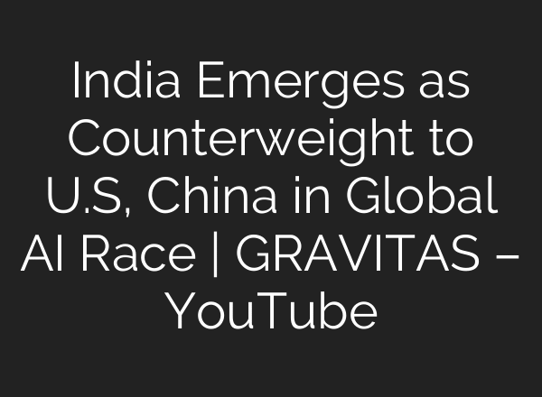 India Emerges as Counterweight to U.S, China in Global AI Race | GRAVITAS – YouTube