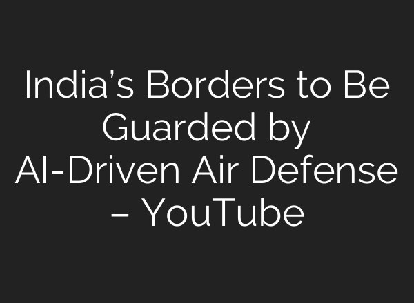 India’s Borders to Be Guarded by AI-Driven Air Defense – YouTube