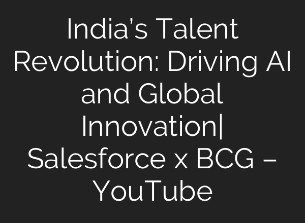 India’s Talent Revolution: Driving AI and Global Innovation| Salesforce x BCG – YouTube