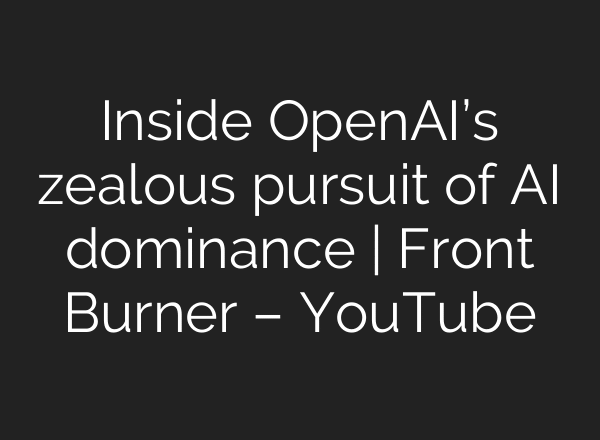 Inside OpenAI’s zealous pursuit of AI dominance | Front Burner – YouTube