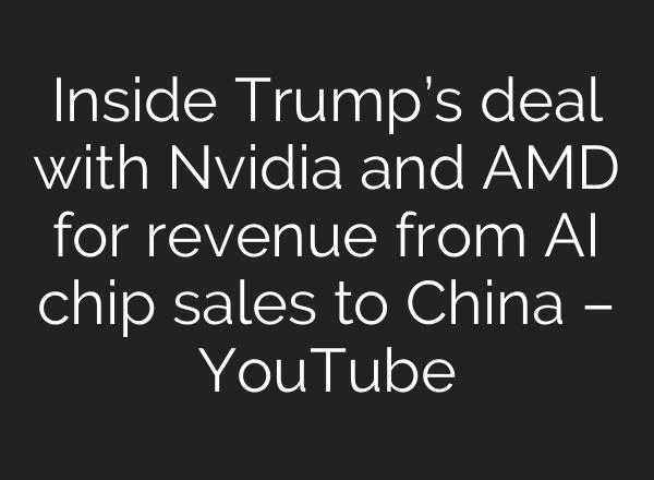Inside Trump’s deal with Nvidia and AMD for revenue from AI chip sales to China – YouTube