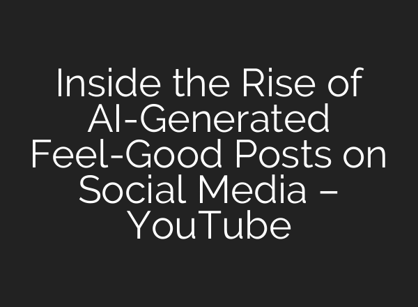 Inside the Rise of AI-Generated Feel-Good Posts on Social Media – YouTube
