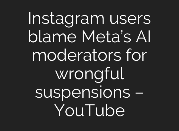 Instagram users blame Meta’s AI moderators for wrongful suspensions – YouTube