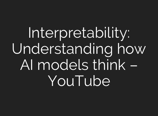 Interpretability: Understanding how AI models think – YouTube