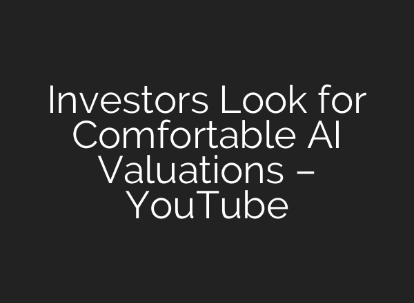 Investors Look for Comfortable AI Valuations – YouTube