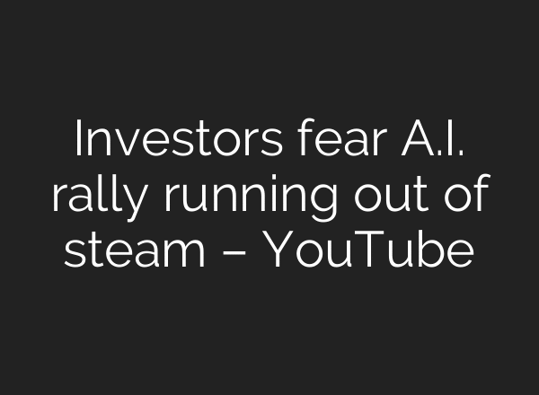 Investors fear A.I. rally running out of steam – YouTube