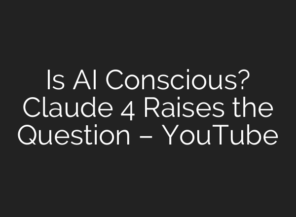 Is AI Conscious? Claude 4 Raises the Question – YouTube