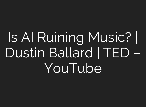 Is AI Ruining Music? | Dustin Ballard | TED – YouTube