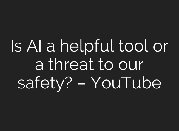 Is AI a helpful tool or a threat to our safety? – YouTube