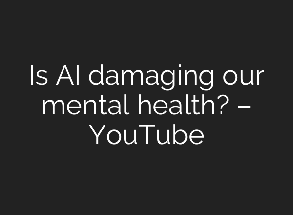 Is AI damaging our mental health? – YouTube