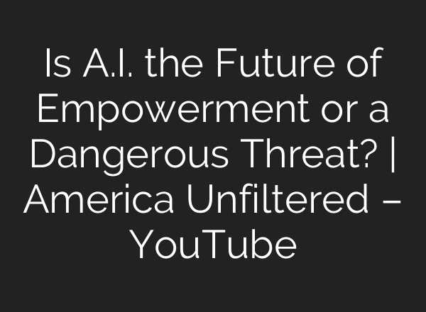 Is A.I. the Future of Empowerment or a Dangerous Threat? | America Unfiltered – YouTube