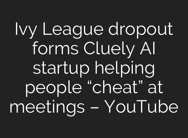 Ivy League dropout forms Cluely AI startup helping people “cheat” at meetings – YouTube