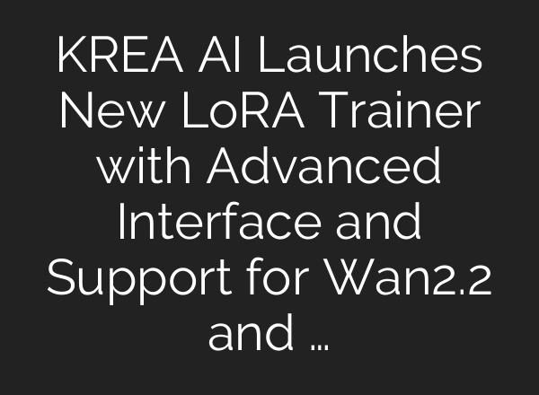KREA AI Launches New LoRA Trainer with Advanced Interface and Support for Wan2.2 and …