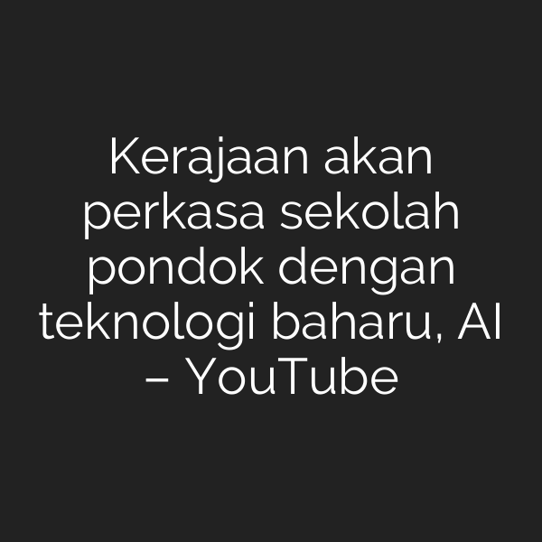 Kerajaan akan perkasa sekolah pondok dengan teknologi baharu, AI – YouTube