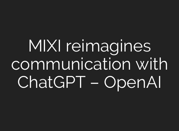 MIXI reimagines communication with ChatGPT – OpenAI