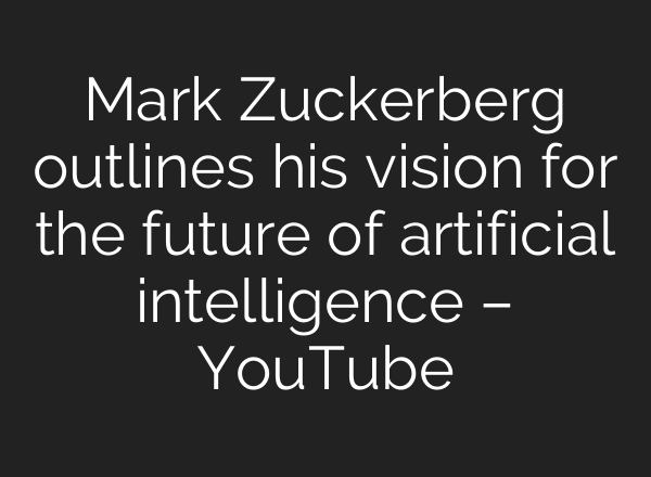 Mark Zuckerberg outlines his vision for the future of artificial intelligence – YouTube