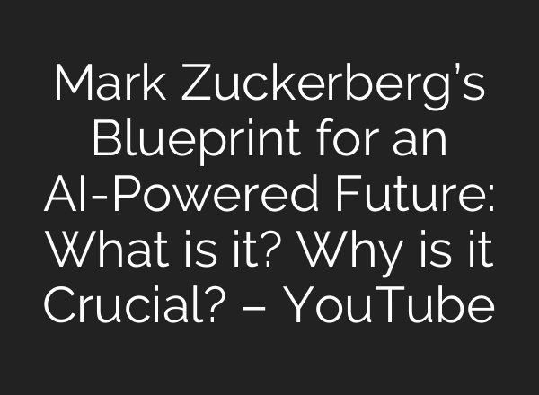 Mark Zuckerberg’s Blueprint for an AI-Powered Future: What is it? Why is it Crucial? – YouTube