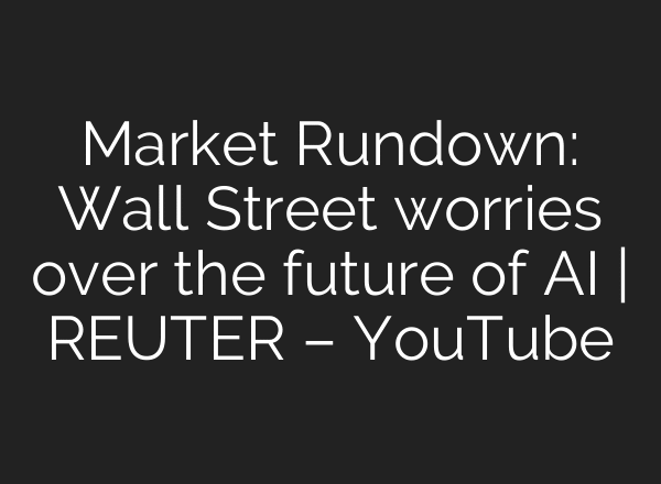 Market Rundown: Wall Street worries over the future of AI | REUTER – YouTube