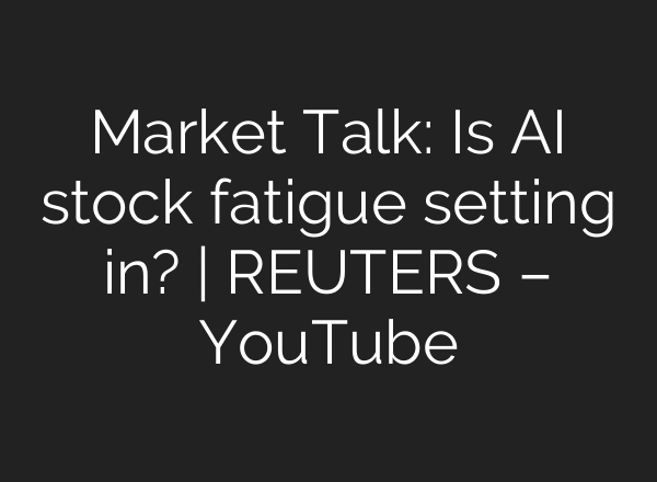 Market Talk: Is AI stock fatigue setting in? | REUTERS – YouTube