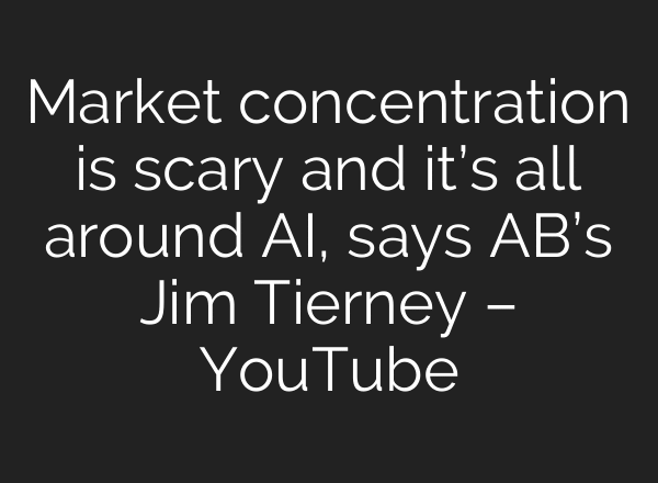 Market concentration is scary and it’s all around AI, says AB’s Jim Tierney – YouTube