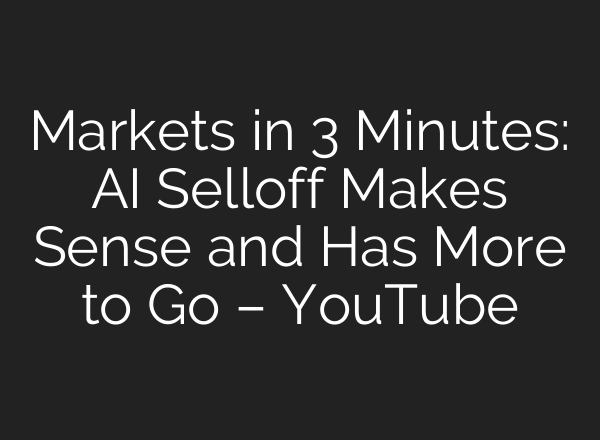 Markets in 3 Minutes: AI Selloff Makes Sense and Has More to Go – YouTube