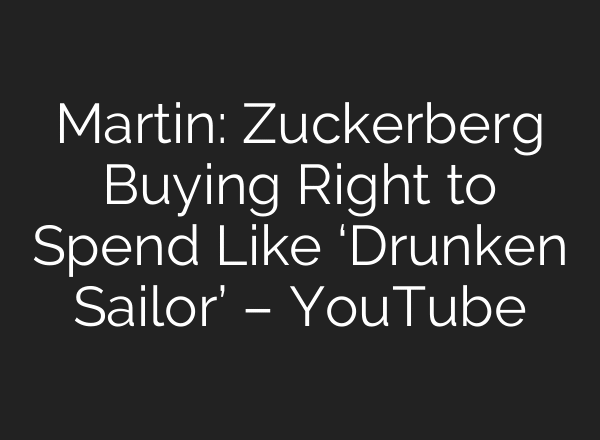 Martin: Zuckerberg Buying Right to Spend Like ‘Drunken Sailor’ – YouTube