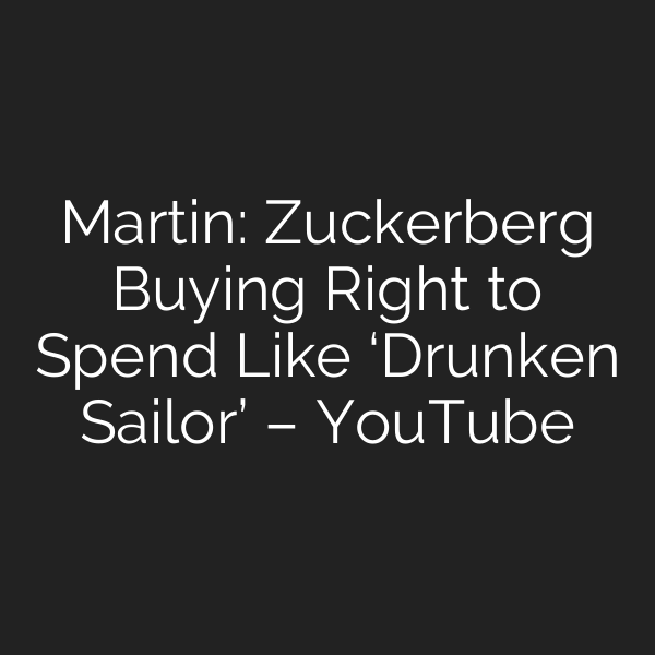 Martin: Zuckerberg Buying Right to Spend Like ‘Drunken Sailor’ – YouTube