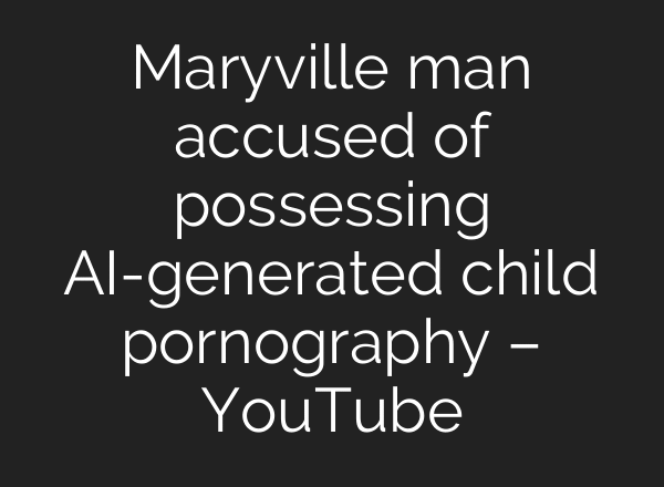 Maryville man accused of possessing AI-generated child pornography – YouTube