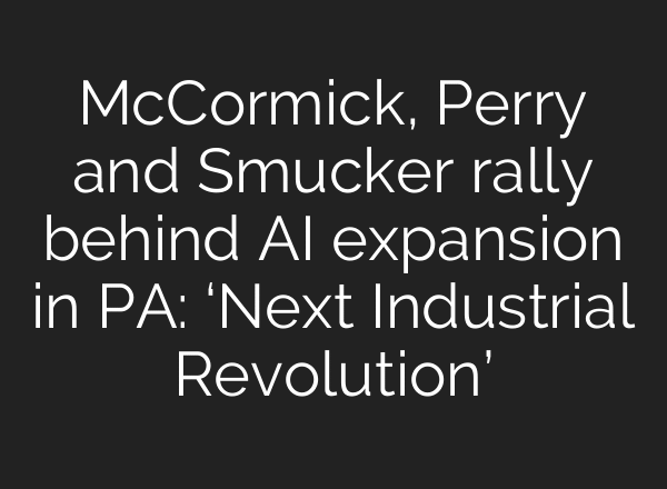McCormick, Perry and Smucker rally behind AI expansion in PA: ‘Next Industrial Revolution’