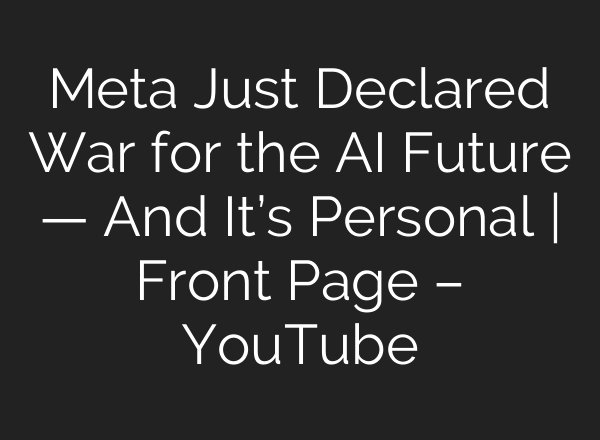 Meta Just Declared War for the AI Future — And It’s Personal | Front Page – YouTube