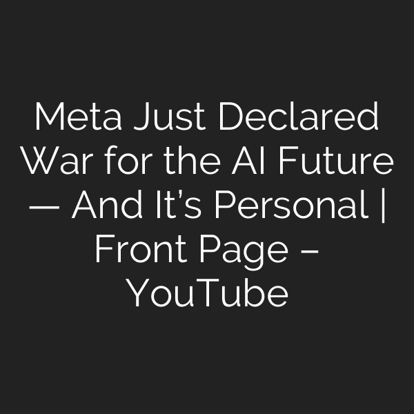 Meta Just Declared War for the AI Future — And It’s Personal | Front Page – YouTube