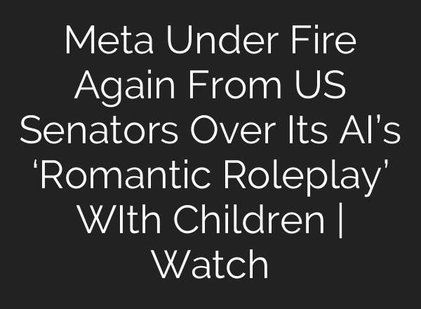 Meta Under Fire Again From US Senators Over Its AI’s ‘Romantic Roleplay’ WIth Children | Watch