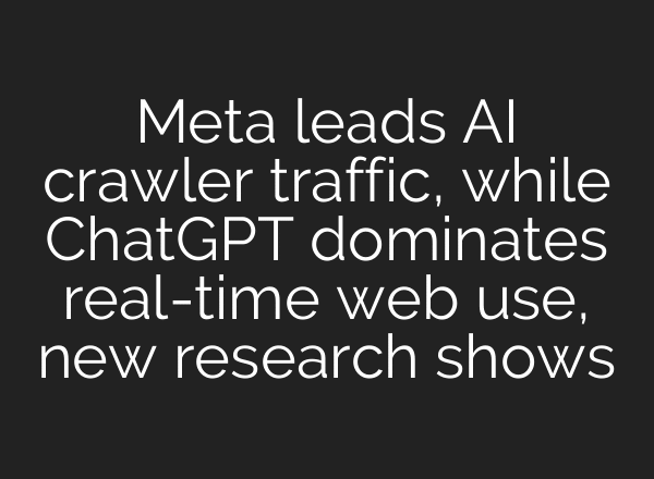 Meta leads AI crawler traffic, while ChatGPT dominates real-time web use, new research shows